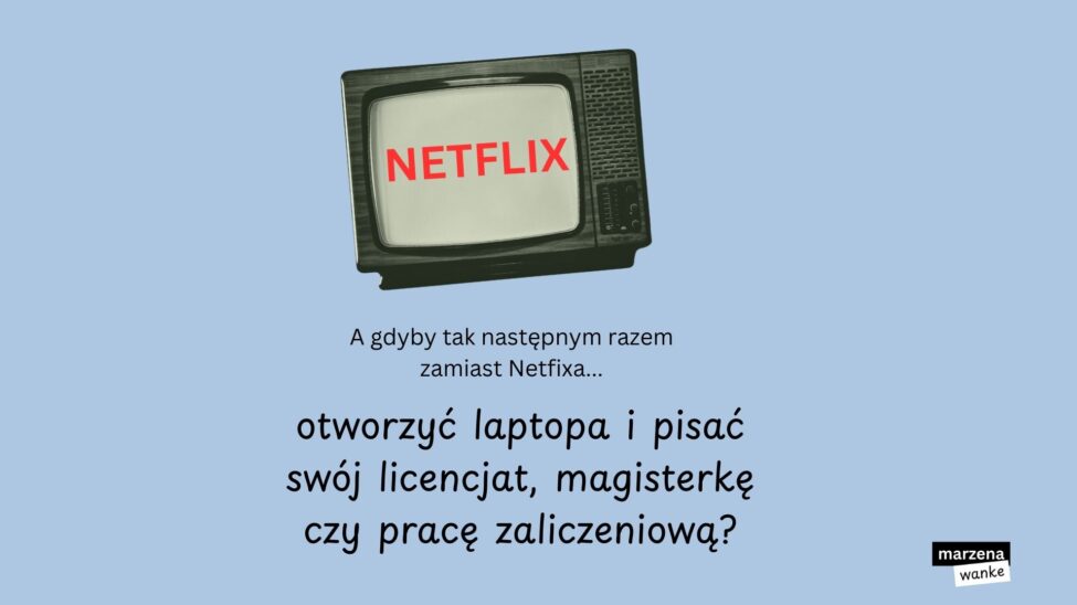 Grafika z telewizorem i napisem: zamiast Netflixa otwórz laptopa i pisz swoją pracę licencjacką lub magisterską